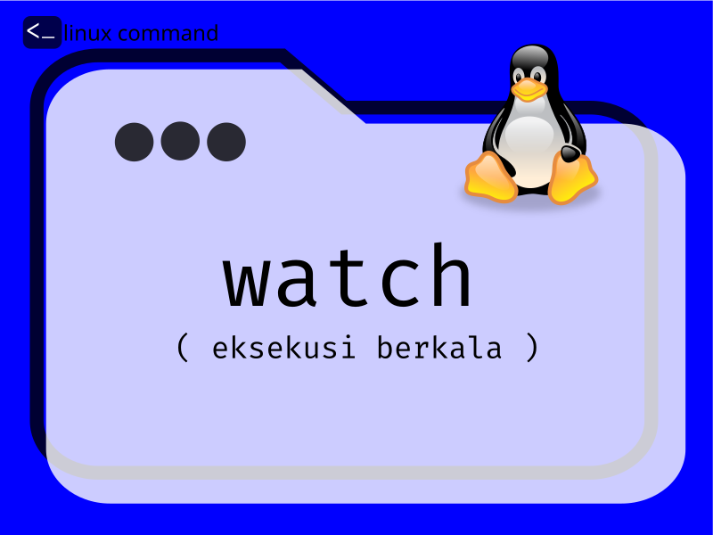 `watch`: Mengubah Terminal Menjadi Dasbor Pemantauan Real-Time ⏱️