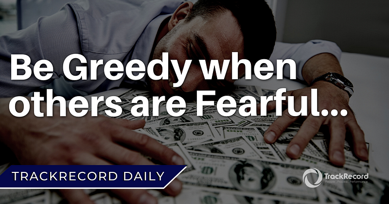 Be Greedy when others are Fearful… - by TrackRecord Trading