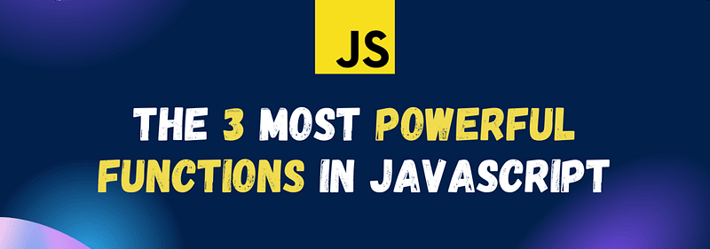 The 3 Most Powerful Functions in JavaScript