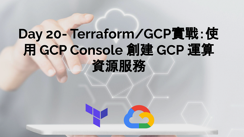 Day 20— Terraform/GCP實戰:使用 GCP Console 創建 GCP 運算資源服務