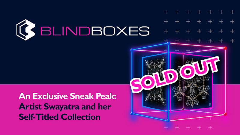 NFT Artist Swayatra Sold out Her Self-Titled Collection on the Blind Boxes Marketplace in less…