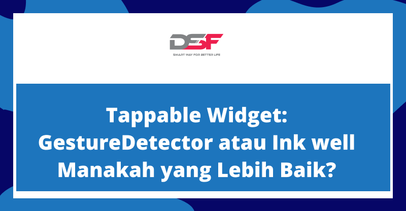 Tappable Widget: GestureDetector atau Ink well Manakah yang Lebih Baik?