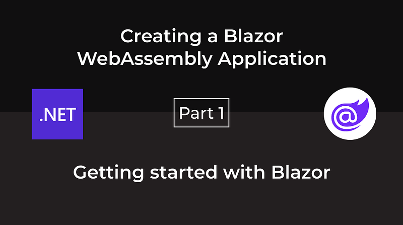 Creating a Blazor WebAssembly Application — Part 1