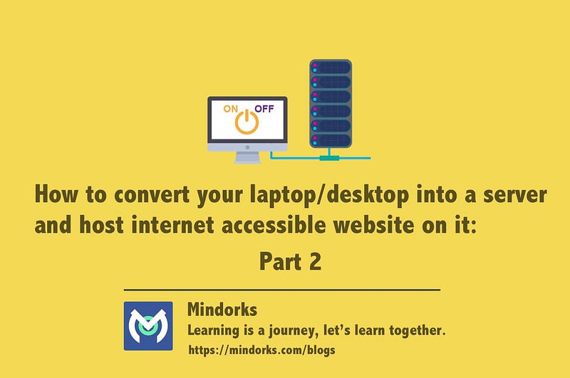 How to convert your laptop/desktop into a server and host internet accessible website on it: Part 2
