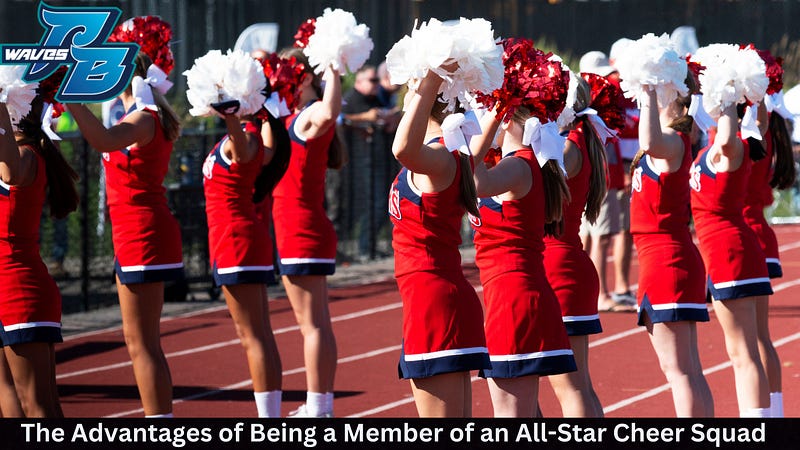 The Advantages of Being a Member of an All-Star Cheer Squad