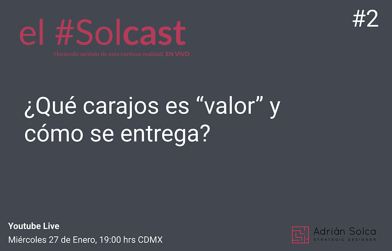 el Solcast #3: ¿Qué carajos es “valor” y cómo se “entrega”?
