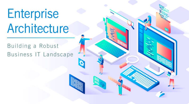 Enterprise Architecture — Building a Robust Business IT Landscape
