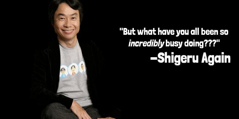 A picture of Shigeru Miyamoto asking, “But what have you all been so incredibly busy doing?”