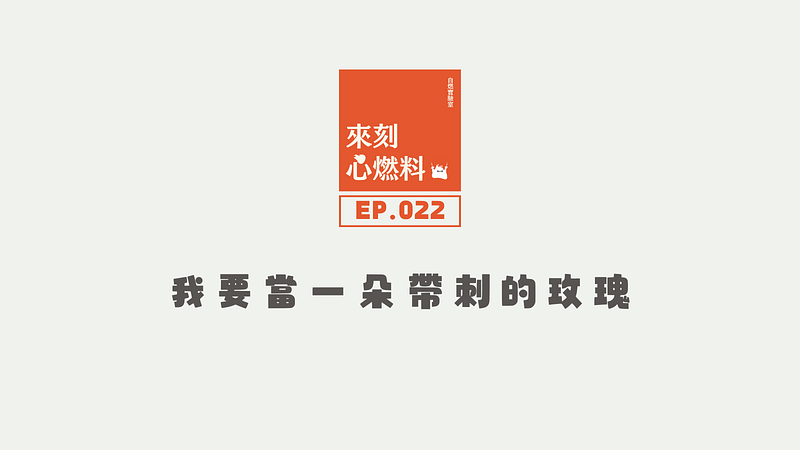 來刻心燃料 EP.022｜我要當一朵帶刺的玫瑰