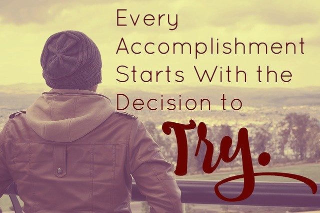 Every Accomplishment starts with the decision to TRY.
