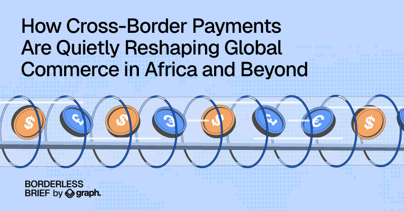 How Cross-Border Payments Are Quietly Reshaping Global Commerce in Africa and Beyond