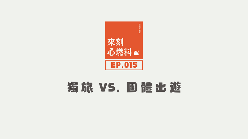 來刻心燃料 EP.015｜獨旅 vs. 團體出遊