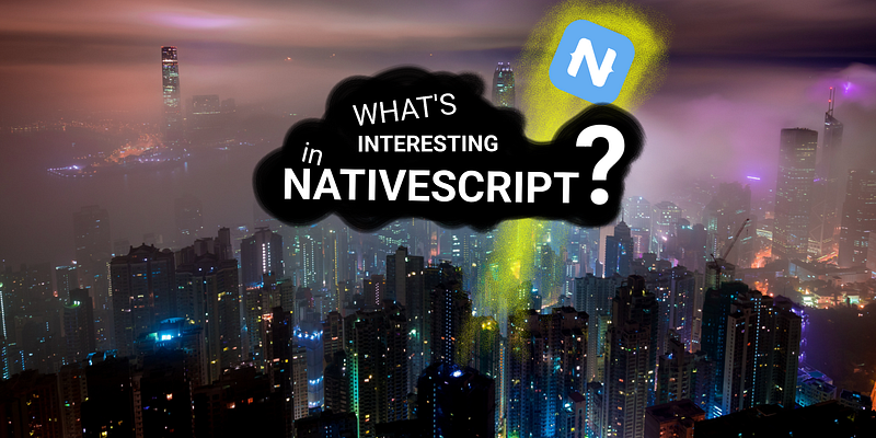 {N} What’s Interesting In NativeScript?