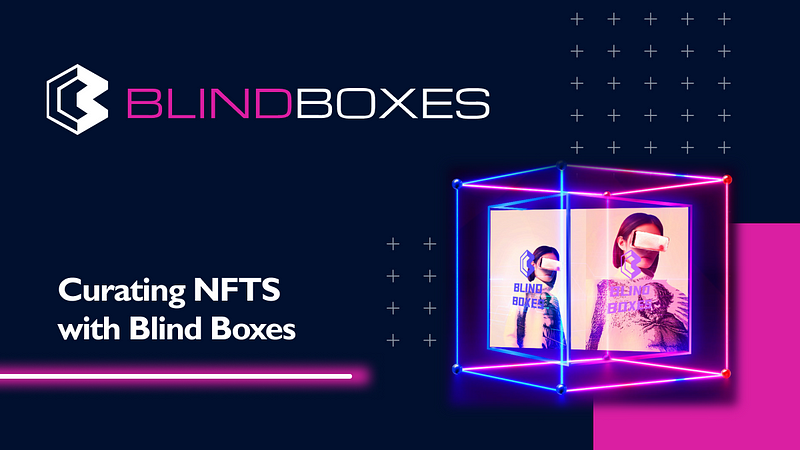 Curating Blind Boxes — the secret sauce to making money with NFTs