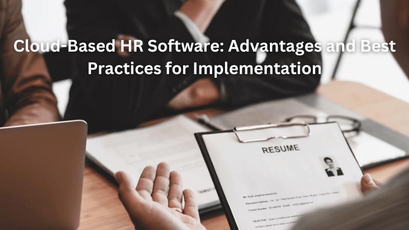 Cloud-Based HR Software: Advantages and Best Practices for Implementation