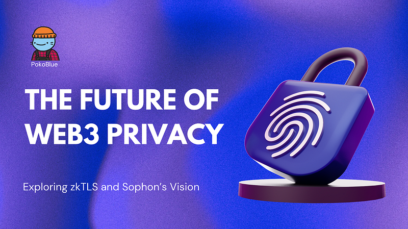 The Future of Web3 Privacy: Exploring zkTLS and Sophon’s Vision