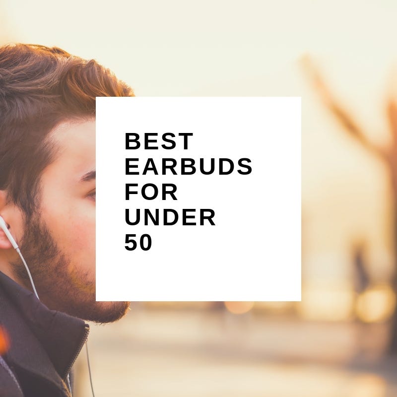 what are the best earbuds for under 50?