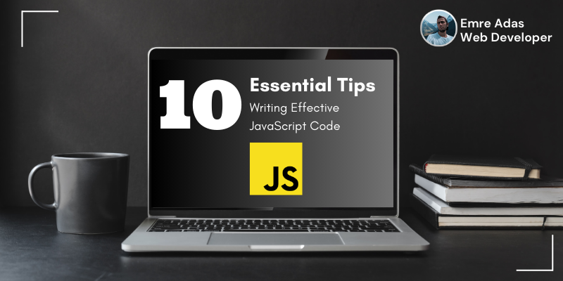 10 Essential Tips for Writing Effective JavaScript Code (April 2024)