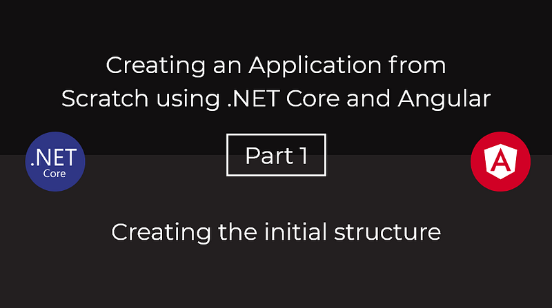 Creating an Application from Scratch using .NET Core and Angular — Part 1