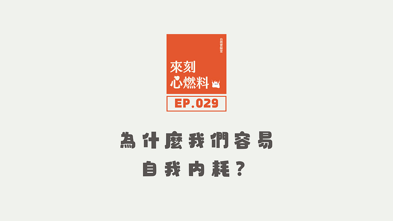 來刻心燃料 EP.029｜為什麼我們容易自我內耗？