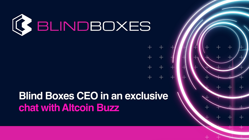 Blind Boxes CEO in an exclusive chat with Altcoin Buzz