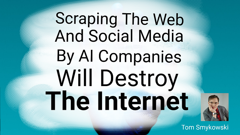 🤖 Scraping The Web And Social Media By AI Companies Will Destroy The Internet