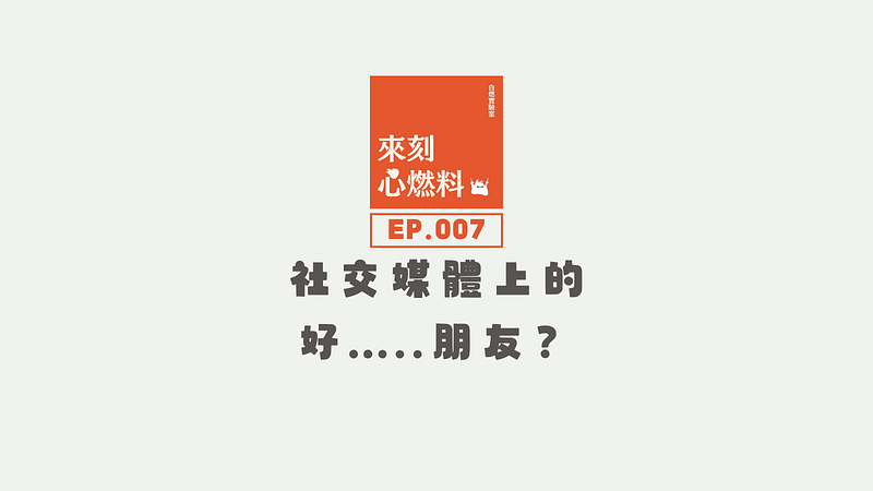 來刻心燃料 EP.007｜社交媒體上的好…..朋友？