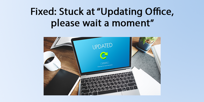 Fixed: Stuck at “Updating Office, please wait a moment”