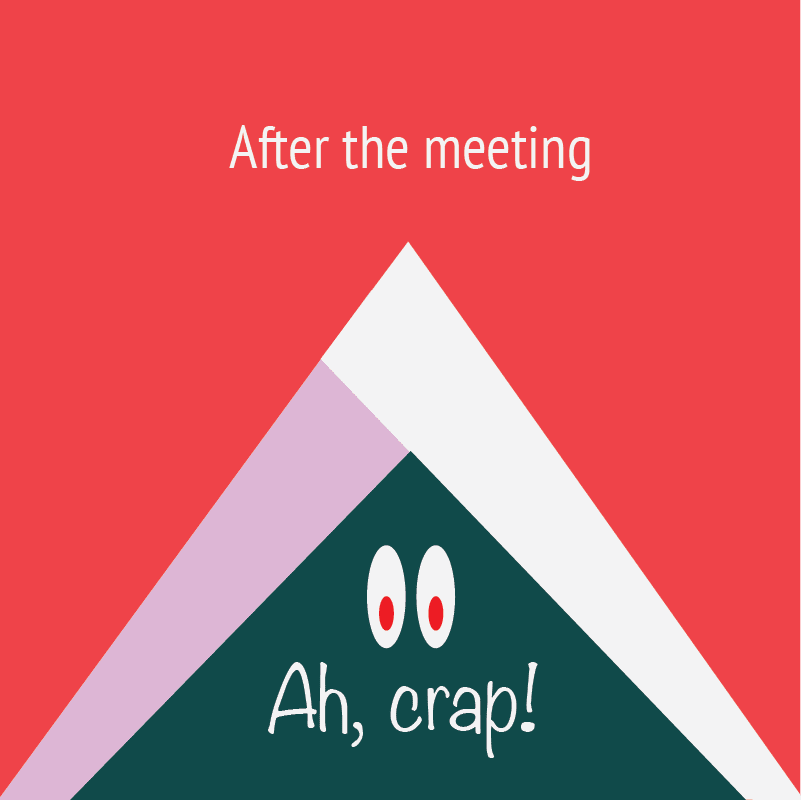 After the meeting, “Ah, crap!”