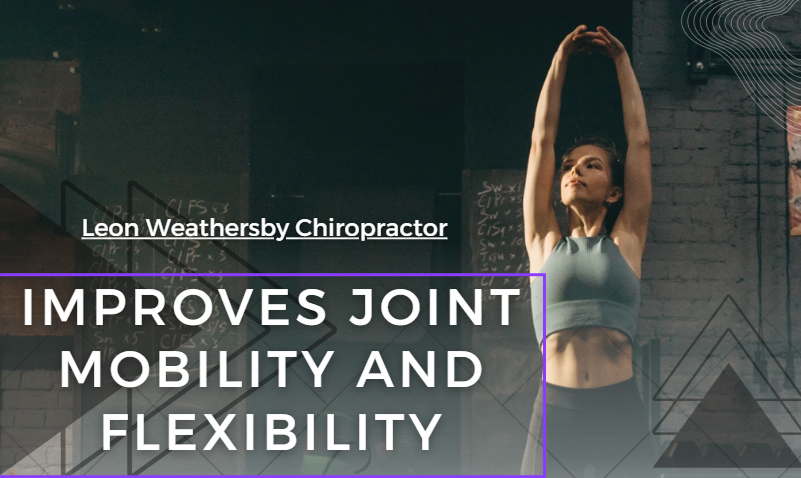 Leon Weathersby Chiropractor: Improves Joint Mobility and Flexibility