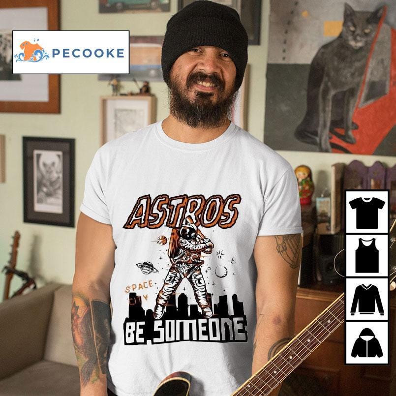 Astros Space City Be Someone Shirt