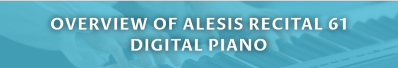 OVERVIEW OF ALESIS RECITAL 61 DIGITAL PIANO