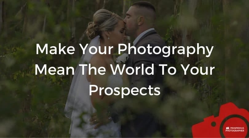 Make Your Photography Mean The World To Your Prospects