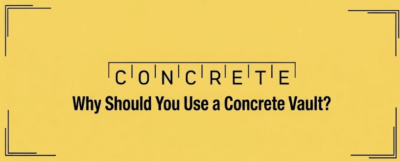 Why Should You Use a Concrete Vault?