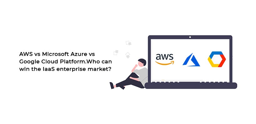 AWS vs Microsoft Azure vs Google Cloud Platform. Who can win the IaaS Enterprise Market
