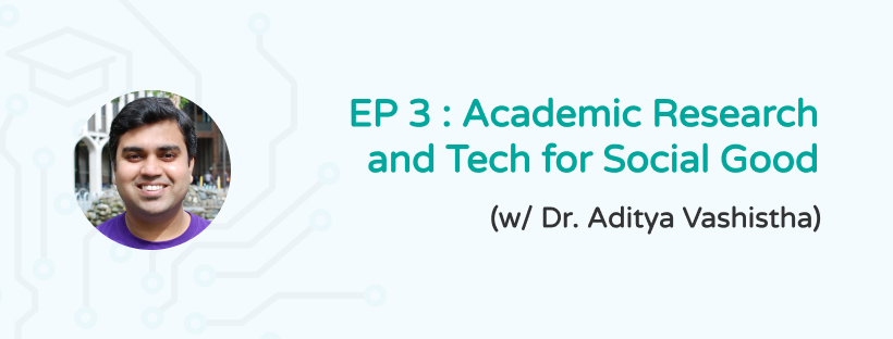 A cover photo with text: “Ep 3: Academic Research and Tech for Social Good (with Dr. Aditya Vashistha)”.