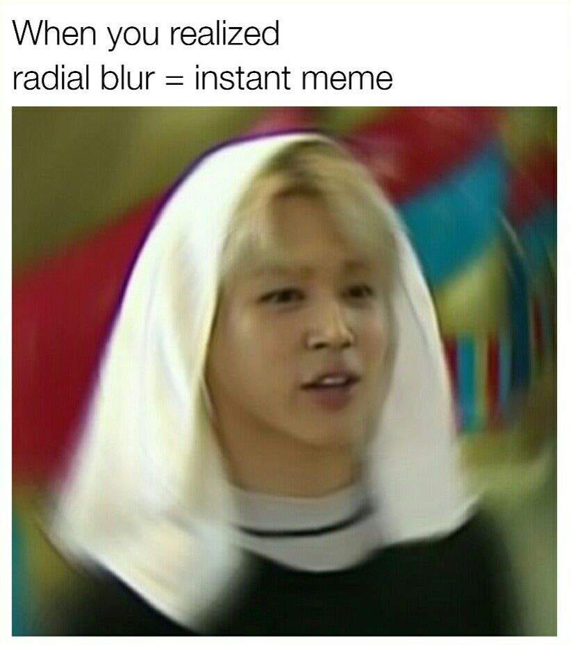 when you realize radial blur = instant meme