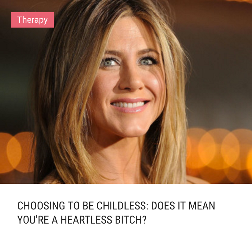 Choosing To Be Childless. Does It Mean You're A Heartless Bitch?