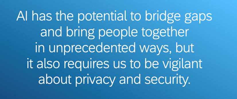 Image with quote saing: AI has the potential to bridge gaps and bring people together in unprecedented ways, but it also requires us to be vigilant about privacy and security.
