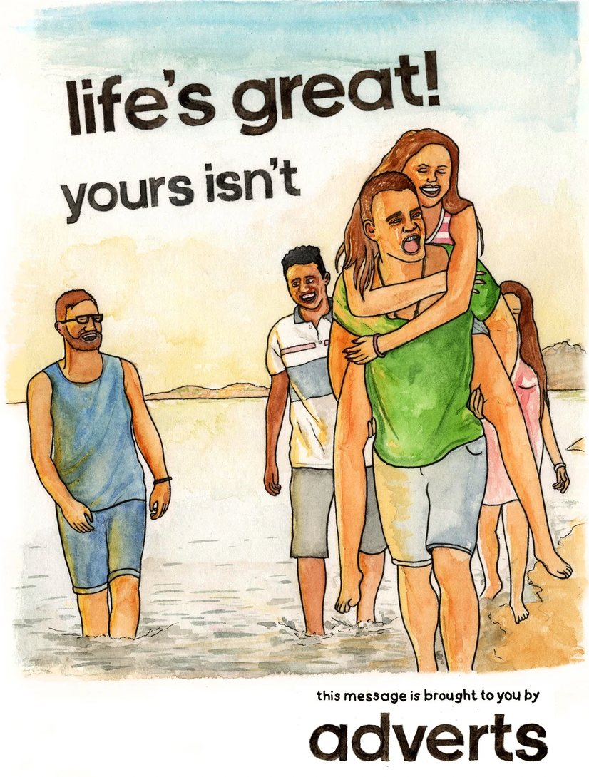 An illustration of a group of friends walking along the beach. They are smiling together. The text above their heads reads ‘Life’s Great. Yours isn’t.’ Underneath the illustration is another line of text which reads ‘this message is brought to you by adverts’.