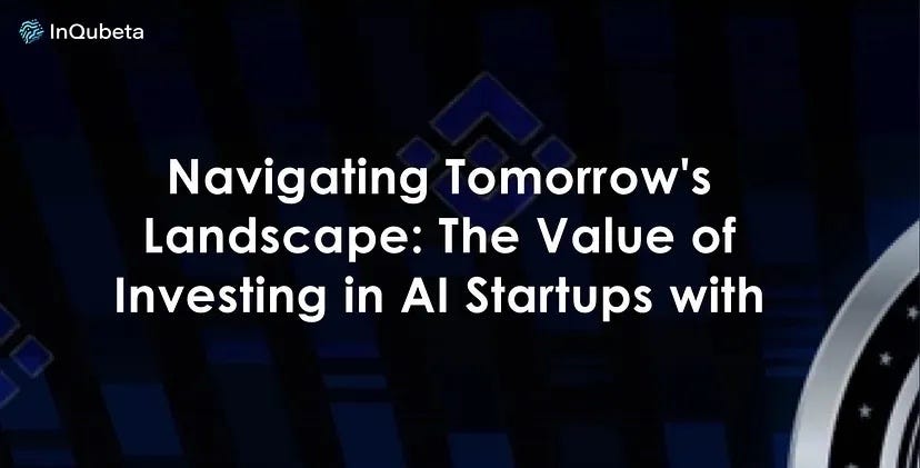 Navigating Tomorrow’s Landscape: The Value of Investing in AI Startups with InQubeta’s $QUBE Token