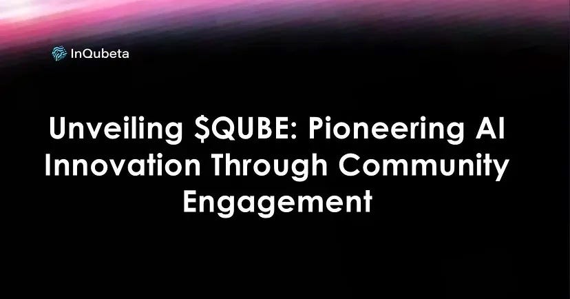 Unveiling $QUBE: Pioneering AI Innovation Through Community Engagement