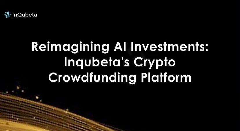 Reimagining AI Investments: Inqubeta’s Crypto Crowdfunding Platform Shaping the Future