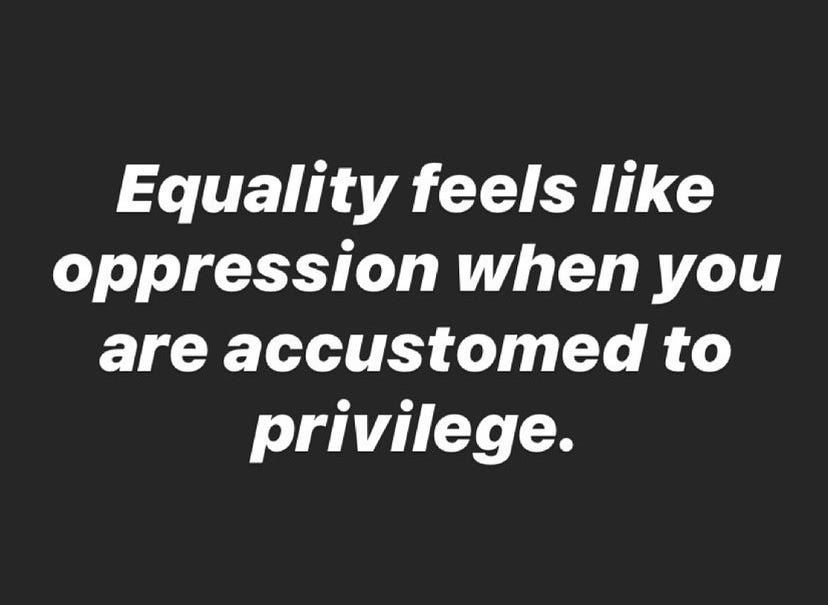 “Equality feels like oppression when you are accustomed to privilege” written on a black background
