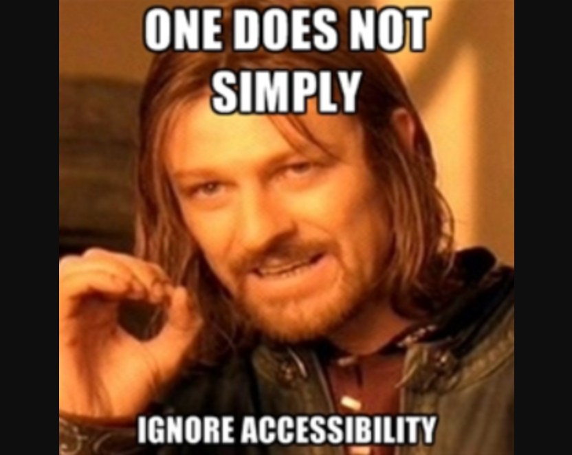 One does not simply ignore accessibility meme