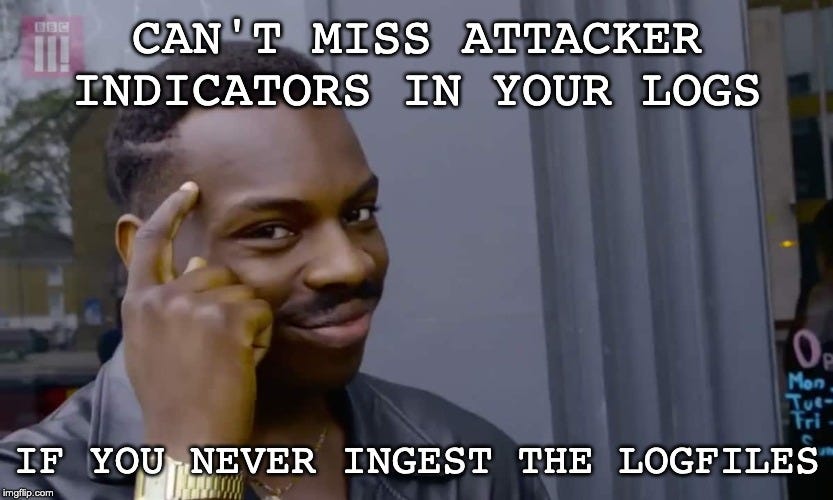 “Can’t miss attacker indicators in your logs if you never ingest the logfiles” meme