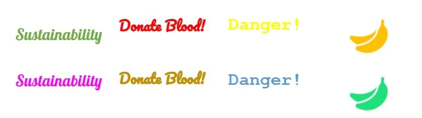 Top row from left to right: The word “sustainability” written in green, the sentence “Donate Blood!” written in red, the word “Danger !” written in bright yellow, the image of a banana in yellow. Bottom row from left to right: The word “sustainability” written in magenta, the sentence “Donate Blood!” written in dark yellow, the word “Danger !” written in light blue, the image of a banana in turquoise.