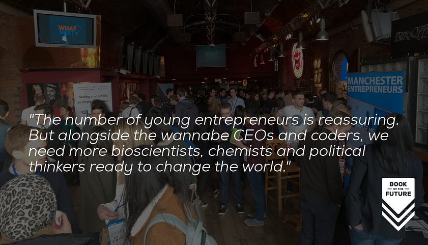 The number of young entrepreneurs is reassuring. But alongside the wannabe CEOs and coders, we need more bioscientists, chemists and political thinkers ready to change the world.