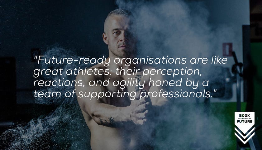 Future-ready organisations are like great athletes: their perception, reactions, and agility honed by a team of supporting professionals.