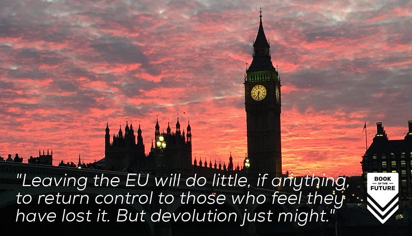 Leaving the EU will do little, if anything, to return control to those who feel they have lost it. But devolution just might.